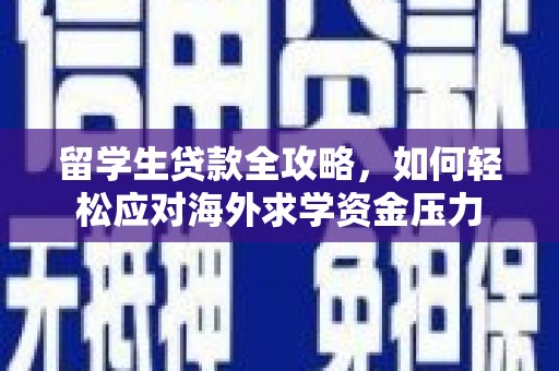 岱岳留学生贷款全攻略，如何轻松应对海外求学资金压力