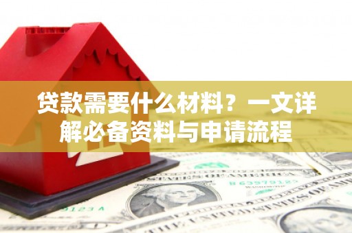 岱岳贷款需要什么材料？一文详解必备资料与申请流程