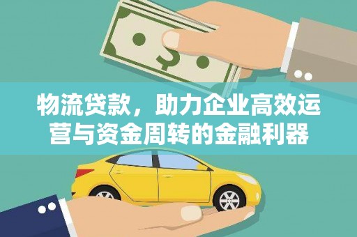 岱岳物流贷款，助力企业高效运营与资金周转的金融利器