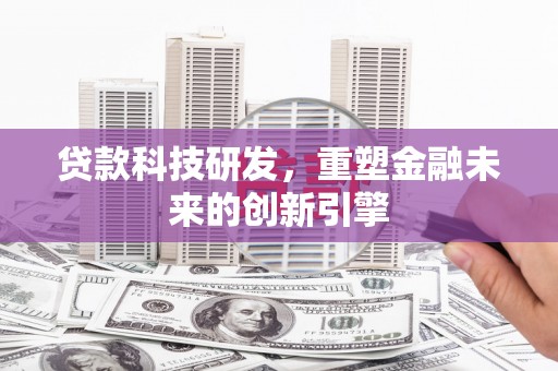 岱岳贷款科技研发，重塑金融未来的创新引擎