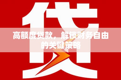 岱岳高额度贷款，解锁财务自由的关键策略