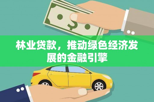 岱岳林业贷款，推动绿色经济发展的金融引擎