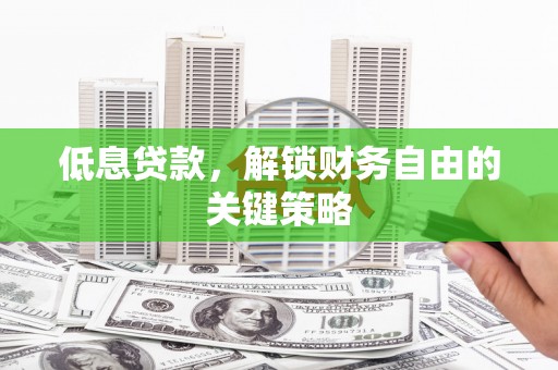 岱岳低息贷款，解锁财务自由的关键策略