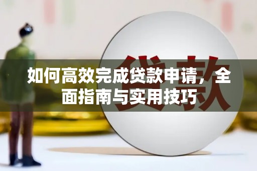岱岳如何高效完成贷款申请，全面指南与实用技巧
