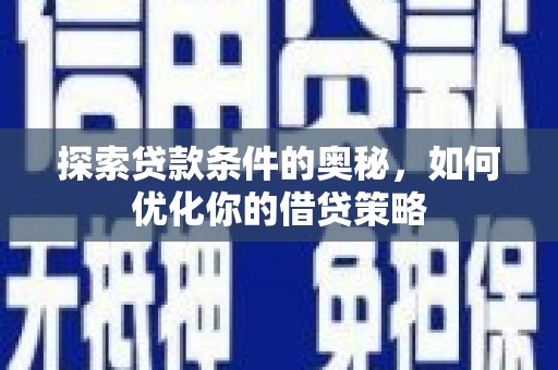 岱岳探索贷款条件的奥秘，如何优化你的借贷策略