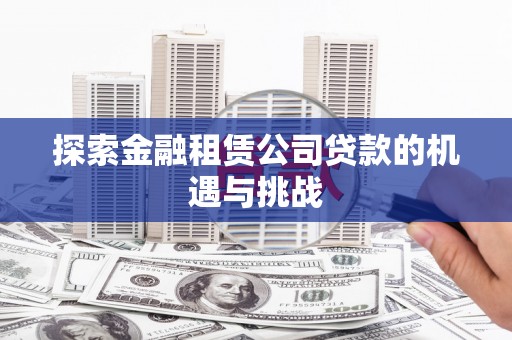 岱岳探索金融租赁公司贷款的机遇与挑战