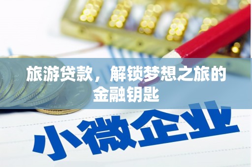 岱岳旅游贷款，解锁梦想之旅的金融钥匙