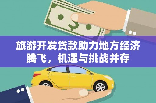 岱岳旅游开发贷款助力地方经济腾飞，机遇与挑战并存