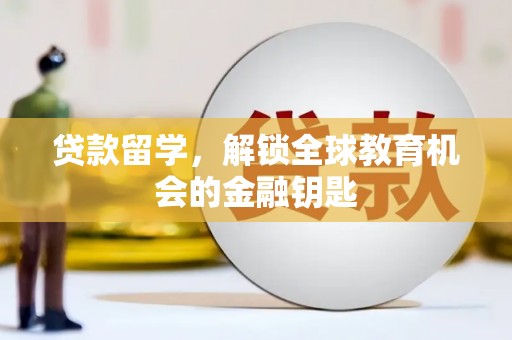 岱岳贷款留学，解锁全球教育机会的金融钥匙