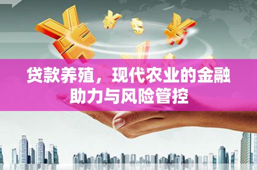 岱岳贷款养殖，现代农业的金融助力与风险管控