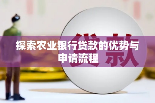岱岳探索农业银行贷款的优势与申请流程