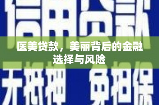 岱岳医美贷款，美丽背后的金融选择与风险