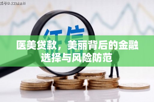 岱岳医美贷款，美丽背后的金融选择与风险防范