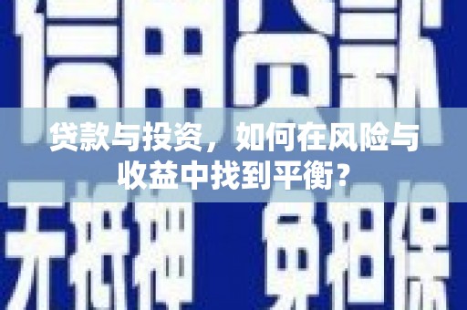岱岳贷款与投资，如何在风险与收益中找到平衡？