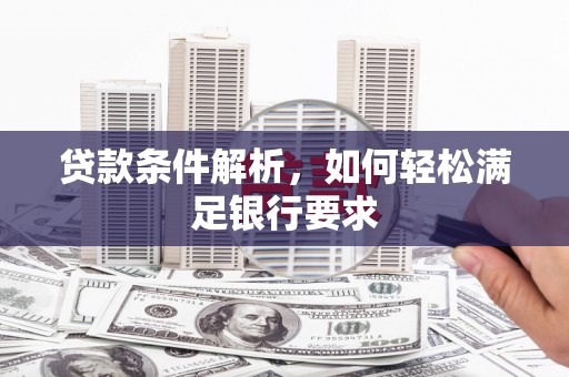 岱岳贷款条件解析，如何轻松满足银行要求