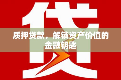岱岳质押贷款，解锁资产价值的金融钥匙