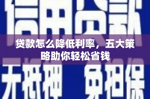 岱岳贷款怎么降低利率，五大策略助你轻松省钱
