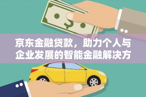 岱岳京东金融贷款，助力个人与企业发展的智能金融解决方案