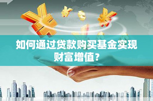 岱岳如何通过贷款购买基金实现财富增值？
