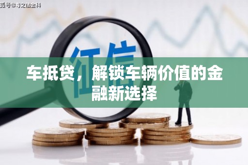 岱岳车抵贷，解锁车辆价值的金融新选择