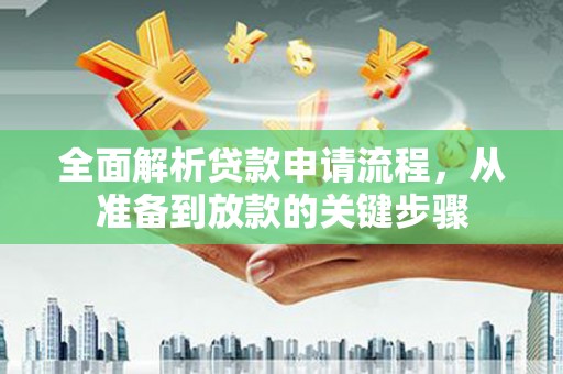 岱岳全面解析贷款申请流程，从准备到放款的关键步骤