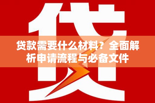 岱岳贷款需要什么材料？全面解析申请流程与必备文件