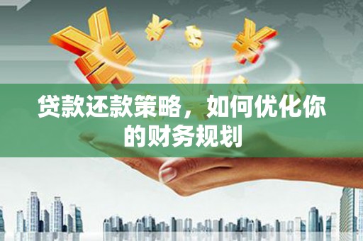 岱岳贷款还款策略，如何优化你的财务规划