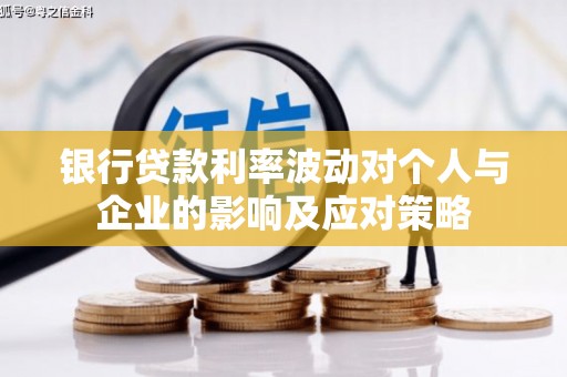 岱岳银行贷款利率波动对个人与企业的影响及应对策略
