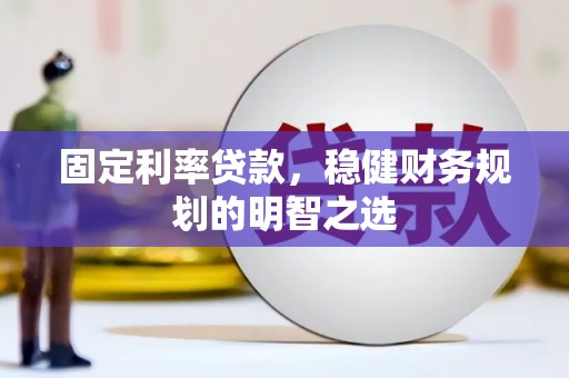 岱岳固定利率贷款，稳健财务规划的明智之选