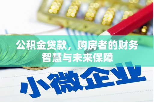 岱岳公积金贷款，购房者的财务智慧与未来保障