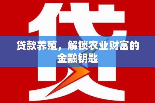岱岳贷款养殖，解锁农业财富的金融钥匙