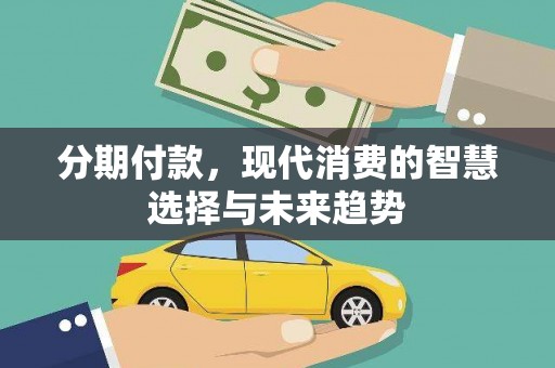 岱岳分期付款，现代消费的智慧选择与未来趋势