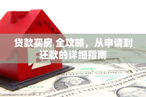 岱岳贷款买房 全攻略，从申请到还款的详细指南
