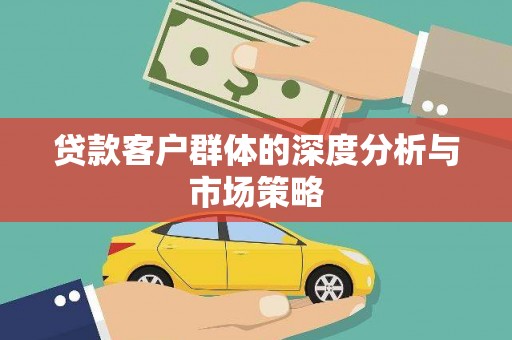 岱岳贷款客户群体的深度分析与市场策略