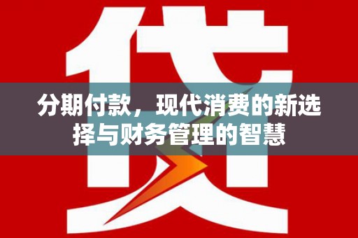 岱岳分期付款，现代消费的新选择与财务管理的智慧