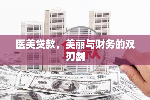 岱岳医美贷款，美丽与财务的双刃剑