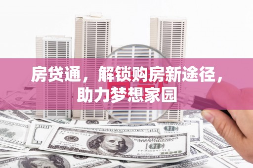 岱岳房贷通，解锁购房新途径，助力梦想家园