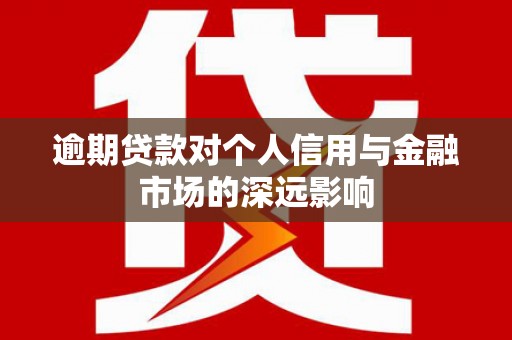 岱岳逾期贷款对个人信用与金融市场的深远影响