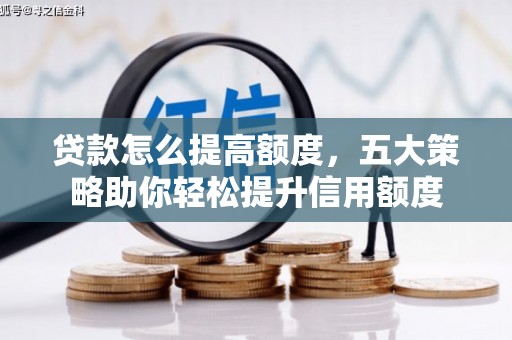 岱岳贷款怎么提高额度，五大策略助你轻松提升信用额度