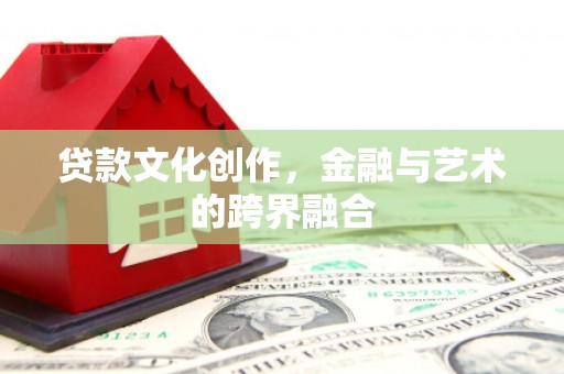 岱岳贷款文化创作，金融与艺术的跨界融合