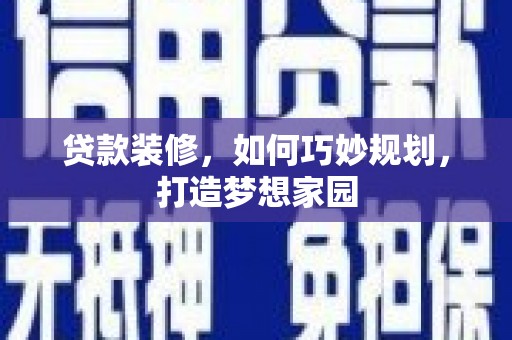 岱岳贷款装修，如何巧妙规划，打造梦想家园