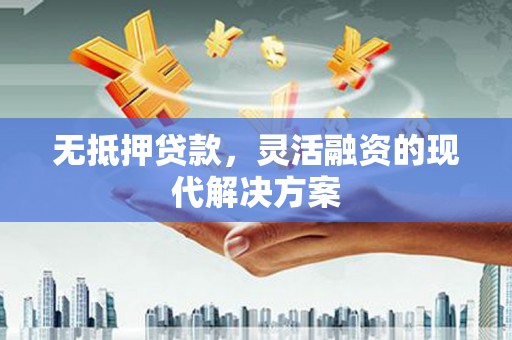 岱岳无抵押贷款，灵活融资的现代解决方案