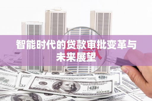 岱岳智能时代的贷款审批变革与未来展望