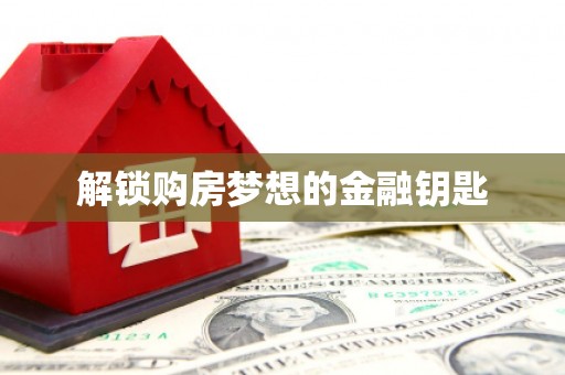 岱岳解锁购房梦想的金融钥匙