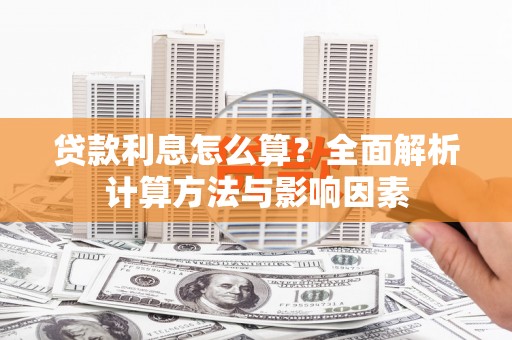 岱岳贷款利息怎么算？全面解析计算方法与影响因素