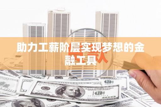 岱岳助力工薪阶层实现梦想的金融工具