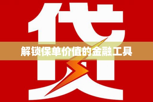 岱岳解锁保单价值的金融工具